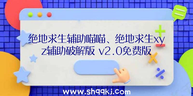 绝地求生辅助喵喵、绝地求生xyz辅助破解版